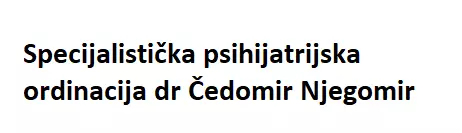 SPECIJALISTIČKA PSIHIJATRIJSKA ORDINACIJA DR ČEDOMIR NJEGOMIR